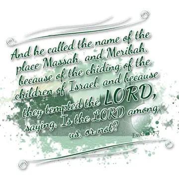 Exodus 17:7 – And he called the name of the place Massah, and Meribah, because of the chiding of the children of Israel, and because they tempted the LORD, saying…