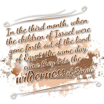 Exodus 19:1 – In the third month, when the children of Israel were gone forth out of the land of Egypt, the same day came they into the wilderness of Sinai.