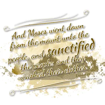 Exodus 19:14 – And Moses went down from the mount unto the people, and sanctified the people; and they washed their clothes.