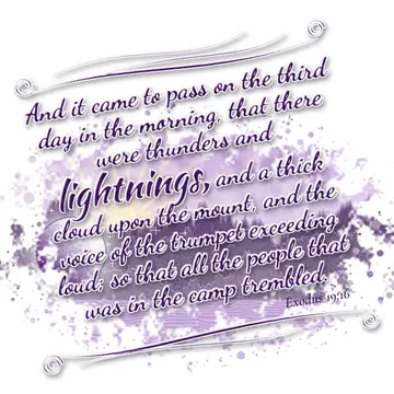 Exodus 19:16 – And it came to pass on the third day in the morning, that there were thunders and lightnings, and a thick cloud upon the mount, and the voice of the…