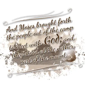 Exodus 19:17 – And Moses brought forth the people out of the camp to meet with God; and they stood at the nether part of the mount.