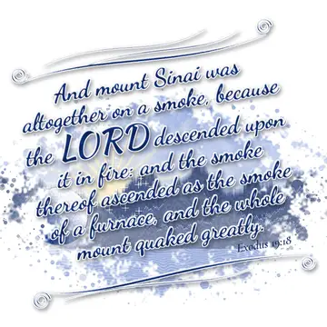 Exodus 19:18 – And mount Sinai was altogether on a smoke, because the LORD descended upon it in fire: and the smoke thereof ascended as the smoke of a furnace, and…