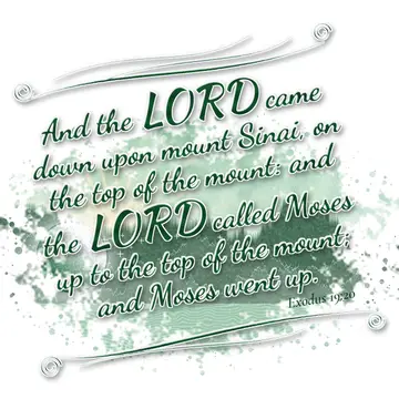 Exodus 19:20 – And the LORD came down upon mount Sinai, on the top of the mount: and the LORD called Moses up to the top of the mount; and Moses went up.