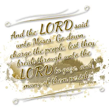 Exodus 19:21 – And the LORD said unto Moses, Go down, charge the people, lest they break through unto the LORD to gaze, and many of them perish.
