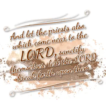 Exodus 19:22 – And let the priests also, which come near to the LORD, sanctify themselves, lest the LORD break forth upon them.