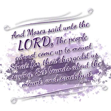 Exodus 19:23 – And Moses said unto the LORD, The people cannot come up to mount Sinai: for thou chargedst us, saying, Set bounds about the mount, and sanctify it.