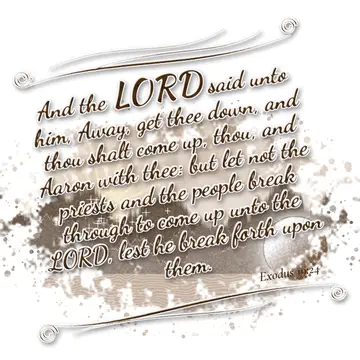 Exodus 19:24 – And the LORD said unto him, Away, get thee down, and thou shalt come up, thou, and Aaron with thee: but let not the priests and the people break…