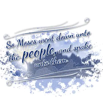 Exodus 19:25 – So Moses went down unto the people, and spake unto them.