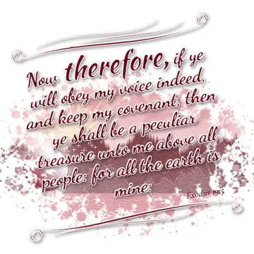 Exodus 19:5 – Now therefore, if ye will obey my voice indeed, and keep my covenant, then ye shall be a peculiar treasure unto me above all people: for all the…