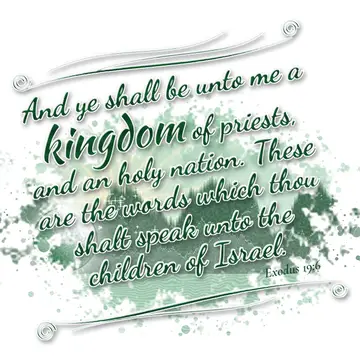 Exodus 19:6 – And ye shall be unto me a kingdom of priests, and an holy nation. These are the words which thou shalt speak unto the children of Israel.