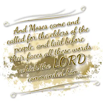 Exodus 19:7 – And Moses came and called for the elders of the people, and laid before their faces all these words which the LORD commanded him.