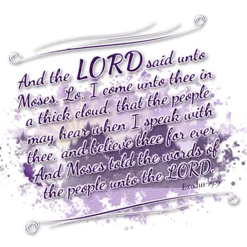Exodus 19:9 – And the LORD said unto Moses, Lo, I come unto thee in a thick cloud, that the people may hear when I speak with thee, and believe thee for ever. And…