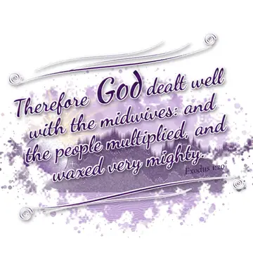 Exodus 1:20 – Therefore God dealt well with the midwives: and the people multiplied, and waxed very mighty.