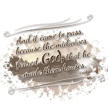 Exodus 1:21 – And it came to pass, because the midwives feared God, that he made them houses.