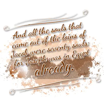 Exodus 1:5 – And all the souls that came out of the loins of Jacob were seventy souls: for Joseph was in Egypt already.