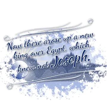 Exodus 1:8 – Now there arose up a new king over Egypt, which knew not Joseph.