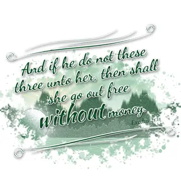 Exodus 21:11 – And if he do not these three unto her, then shall she go out free without money.