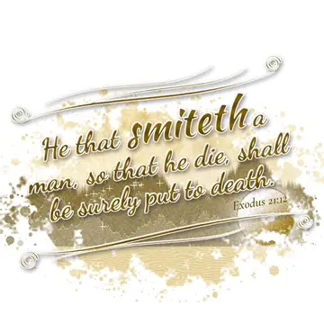 Exodus 21:12 – He that smiteth a man, so that he die, shall be surely put to death.