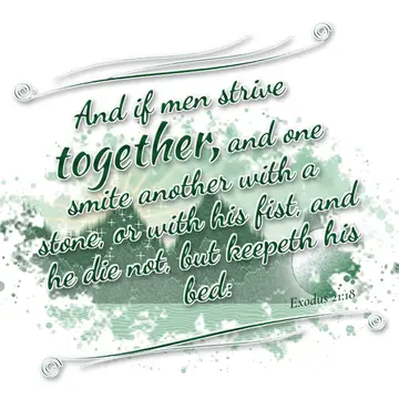Exodus 21:18 – And if men strive together, and one smite another with a stone, or with his fist, and he die not, but keepeth his bed: