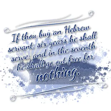 Exodus 21:2 – If thou buy an Hebrew servant, six years he shall serve: and in the seventh he shall go out free for nothing.
