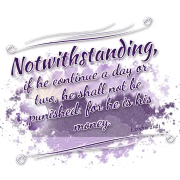 Exodus 21:21 – Notwithstanding, if he continue a day or two, he shall not be punished: for he is his money.