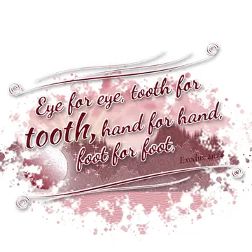Exodus 21:24 – Eye for eye, tooth for tooth, hand for hand, foot for foot,