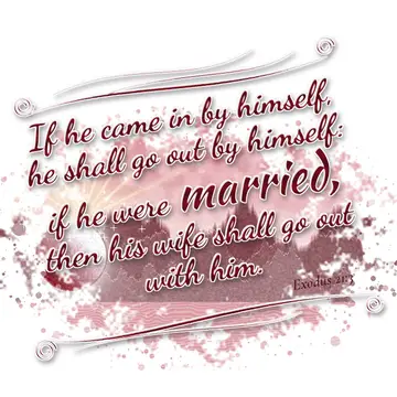 Exodus 21:3 – If he came in by himself, he shall go out by himself: if he were married, then his wife shall go out with him.