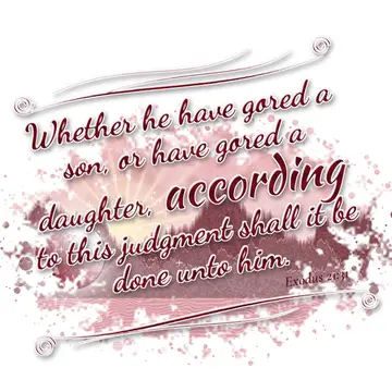 Exodus 21:31 – Whether he have gored a son, or have gored a daughter, according to this judgment shall it be done unto him.