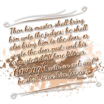 Exodus 21:6 – Then his master shall bring him unto the judges; he shall also bring him to the door, or unto the door post; and his master shall bore his ear…
