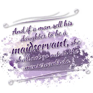 Exodus 21:7 – And if a man sell his daughter to be a maidservant, she shall not go out as the menservants do.