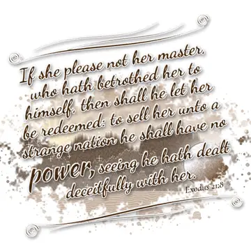 Exodus 21:8 – If she please not her master, who hath betrothed her to himself, then shall he let her be redeemed: to sell her unto a strange nation he shall have…