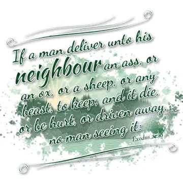 Exodus 22:10 – If a man deliver unto his neighbour an ass, or an ox, or a sheep, or any beast, to keep; and it die, or be hurt, or driven away, no man seeing it: