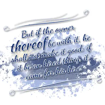 Exodus 22:15 – But if the owner thereof be with it, he shall not make it good: if it be an hired thing, it came for his hire.