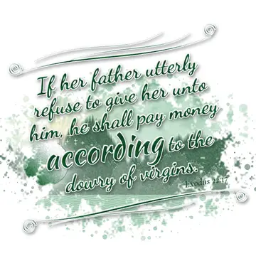 Exodus 22:17 – If her father utterly refuse to give her unto him, he shall pay money according to the dowry of virgins.