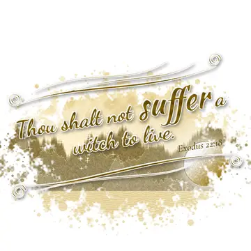 Exodus 22:18 – Thou shalt not suffer a witch to live.