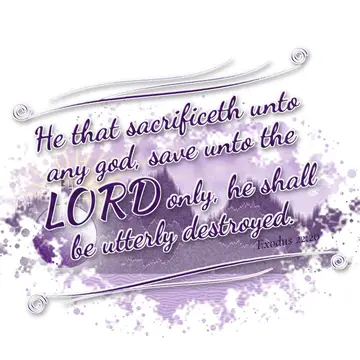 Exodus 22:20 – He that sacrificeth unto any god, save unto the LORD only, he shall be utterly destroyed.