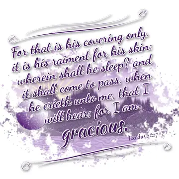 Exodus 22:27 – For that is his covering only, it is his raiment for his skin: wherein shall he sleep? and it shall come to pass, when he crieth unto me, that I will…