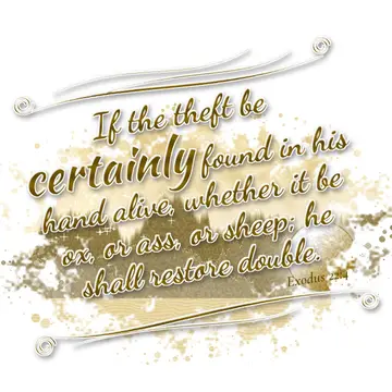 Exodus 22:4 – If the theft be certainly found in his hand alive, whether it be ox, or ass, or sheep; he shall restore double.