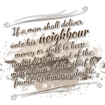 Exodus 22:7 – If a man shall deliver unto his neighbour money or stuff to keep, and it be stolen out of the man's house; if the thief be found, let him pay double.