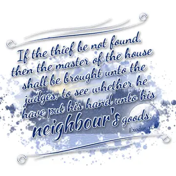 Exodus 22:8 – If the thief be not found, then the master of the house shall be brought unto the judges, to see whether he have put his hand unto his neighbour's…