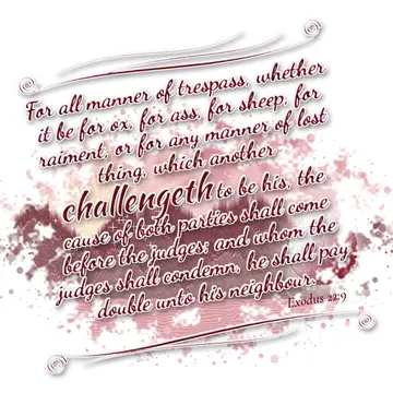 Exodus 22:9 – For all manner of trespass, whether it be for ox, for ass, for sheep, for raiment, or for any manner of lost thing, which another challengeth to be…