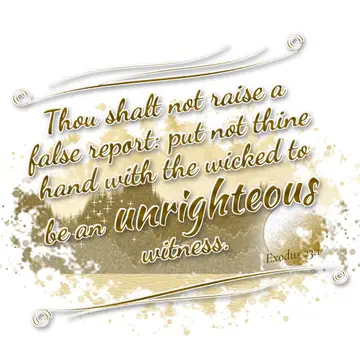 Exodus 23:1 – Thou shalt not raise a false report: put not thine hand with the wicked to be an unrighteous witness.