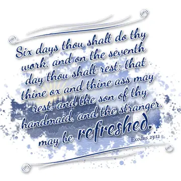 Exodus 23:12 – Six days thou shalt do thy work, and on the seventh day thou shalt rest: that thine ox and thine ass may rest, and the son of thy handmaid, and the…