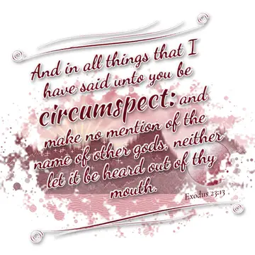 Exodus 23:13 – And in all things that I have said unto you be circumspect: and make no mention of the name of other gods, neither let it be heard out of thy mouth.