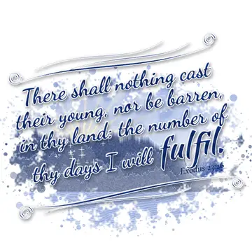 Exodus 23:26 – There shall nothing cast their young, nor be barren, in thy land: the number of thy days I will fulfil.