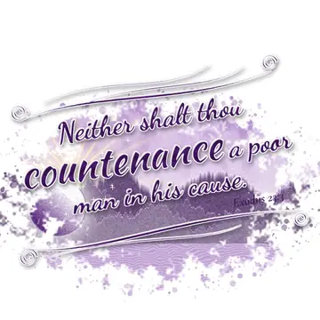 Exodus 23:3 – Neither shalt thou countenance a poor man in his cause.