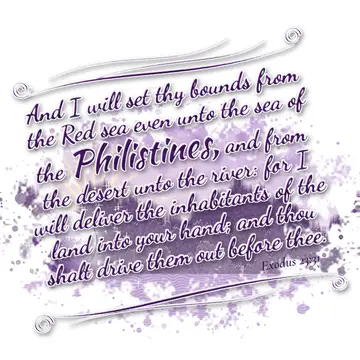 Exodus 23:31 – And I will set thy bounds from the Red sea even unto the sea of the Philistines, and from the desert unto the river: for I will deliver the…