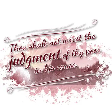 Exodus 23:6 – Thou shalt not wrest the judgment of thy poor in his cause.
