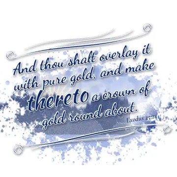 Exodus 25:24 – And thou shalt overlay it with pure gold, and make thereto a crown of gold round about.