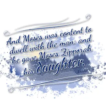 Exodus 2:21 – And Moses was content to dwell with the man: and he gave Moses Zipporah his daughter.